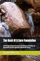 The Rock Of A Sure Foundation: The Original New Covenant Scriptures of Yeshua of Nazareth and the Apostles Whom He Chose B0D5L3BXY4 Book Cover