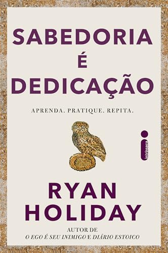 Sabedoria é dedicação: Aprenda, pratique, repita.