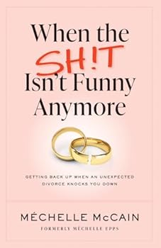 When the Sh!t Isn't Funny Anymore: Getting back up when an unexpected divorce knocks you down