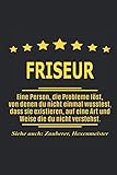  Friseur Eine Person, die Probleme löst, von denen du nicht einmal wusstest, dass sie existieren, auf eine Art und Weise die du nicht verstehst. Siehe ... als Geschenk ideal zb auch nur als Deko
