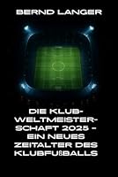 Die Klub-Weltmeisterschaft 2025 – Ein neues Zeitalter des Klubfußballs (German Edition) B0F62TRTJV Book Cover