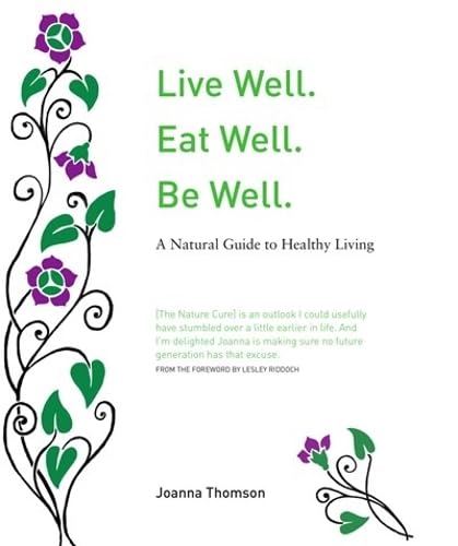 Live Well. Eat Well. Be Well. A Natural Theraputics Guide: A Natural Guide To Healthy Living