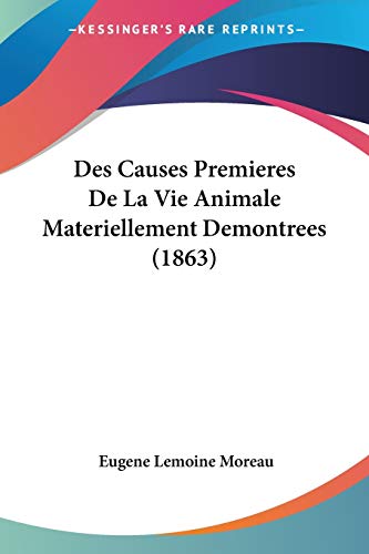 Des Causes Premieres De La Vie Animale Materiellement Demontrees (1863) (French Edition)