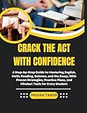  Crack the ACT with Confidence: A Step-by-Step Guide to Mastering English, Math, Reading, Science, and the Essay, With Proven Strategies, Practice Plans, ... Tools for Every Student (English Edition)