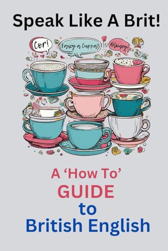 Speak Like A Brit!: A 'How To' Guide To British English