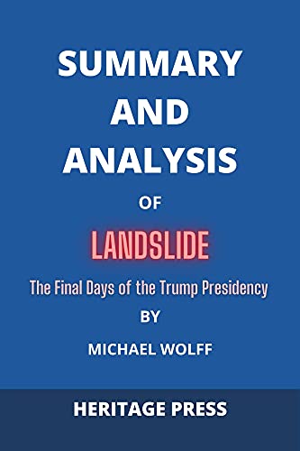 SUMMARY AND ANALYSIS OF LANDSLIDE: The Final Days of the Trump Presidency By Michael Wolff: Get the key details from Landslide in minutes, not hours