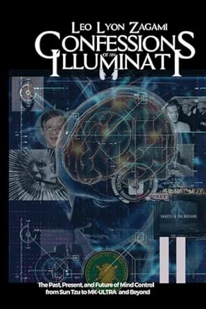 Confessions of an Illuminati Volume 11: The Past, Present, and Future of Mind Control from Sun Tzu to MK-ULTRA and Beyond