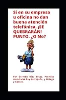 SI EN SU EMPRESA U OFICINA NO DAN BUENA ATENCION TELEFONICA, SE QUEBRÁN. PUNTO. ¿O No?: JEFE: Delegar, sin capacitar, es claudicar. Delegar, sin super B08BDK561T Book Cover