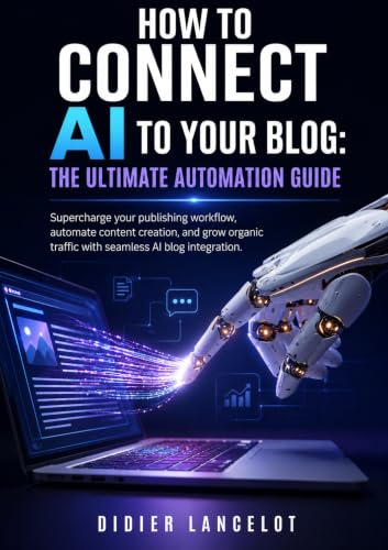 How to Connect AI to Your Blog: The Ultimate Automation Guide: Supercharge your publishing workflow, automate content creation, and grow organic traffic ... AI blog integration. (English Edition)