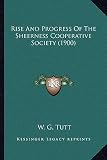 sheerness age uk  [(Rise and Progress of the Sheerness Cooperative Society (1900))] [Author: W G Tutt] published on (September, 2010)