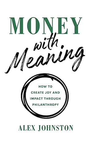 Money with Meaning: How to Create Joy and Impact through Philanthropy