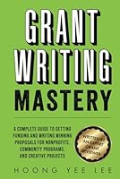Grant Writing Mastery: A Complete Guide to Getting Funding and Writing Winning Proposals for Nonprofits, Community Programs, and Creative Projects B0DKXT1PDN Book Cover
