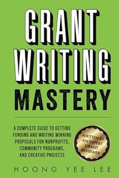 Grant Writing Mastery: A Complete Guide to Getting Funding and Writing Winning Proposals for Nonprofits, Community Programs, and Creative Projects