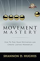 Movement Mastery: How To Find Your Motivation And Create Lasting Momentum 1959473204 Book Cover
