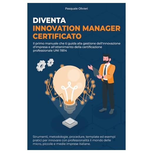 Diventa Innovation Manager Certificato.: Il primo manuale che ti guida alla gestione dell'innovazione d'impresa e all'ottenimento della certificazione professionale UNI 11814.