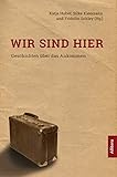 Wir sind hier: Geschichten über das Ankommen - Katrin Huber, Silke Kleemann, Fridolin Schley (Hg.) 