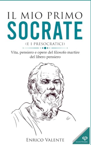 Il mio primo SOCRATE (e i presocratici): Vita, pensiero e opere del filosofo martire del libero pensiero