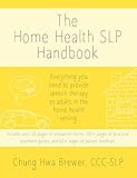 The Home Health SLP Handbook: Everything you need to provide speech therapy to adults in the home...