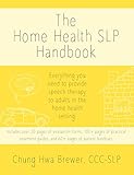 The Home Health SLP Handbook: Everything you need to provide speech therapy to adults in the home...