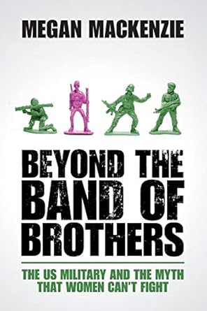 Beyond the Band of Brothers: The US Military and the Myth that Women Can't Fight