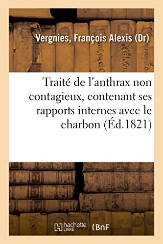 Traité de l'anthrax non contagieux, contenant ses rapports internes avec le charbon: ou anthrax contagieux, la pustule maligne et le furoncle et un tableau synoptique de ces maladies (French Edition)