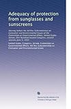  Adéquation de la protection contre les lunettes de soleil et les écrans solaires: Audition devant le Sous-comité ad hoc sur les questions de consommation et d\'environnement du Comité sur ... Deuxième