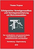 Erfolgreicher Vermögensaufbau und Vermögenssicherung mit Wohnimmobilien: Der verständliche und praxisorientierte Immobilienkurs 2016 für den ... und Hauskauf: Immobilienerwerb und Hauskauf