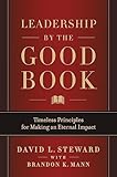 Leadership by the Good Book: Timeless Principles for Making an Eternal Impact