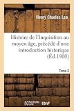  Lea-H: Histoire de l\'Inquisition Au Moyen ge. Tome 2: Précédé d\'Une Introduction Historique