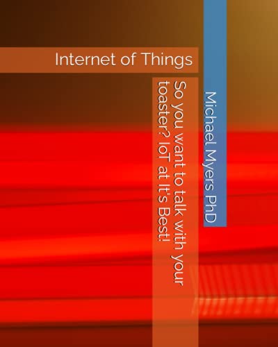 So you want to talk with your toaster? IoT at It's Best!: Internet of Things (The Myers Market Report Dissertation Series)
