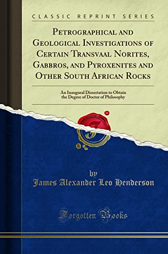 Petrographical and Geological Investigations of Certain Transvaal Norites, Gabbros, and Pyroxenites and Other South African Rocks (Classic Reprint)