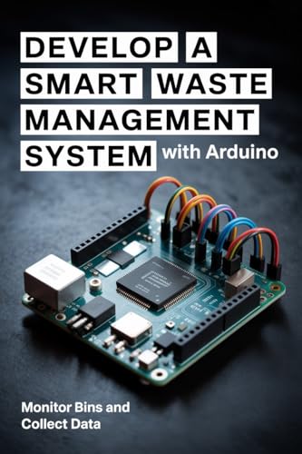 DEVELOP A SMART WASTE MANAGEMENT SYSTEM WITH ARDUINO: monitor bins and collect data