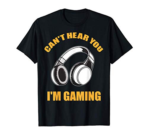 Can't hear you I'm Gaming - Funny Video Gamer Gift T-Shirt