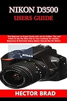 Nikon D3500 Users Guide: The Beginner to Expert Guide with all the hidden Tips and Tricks to Get the Most Out of Your Cameras for seniors, Beginners & First-time Users (Users manual like No Other) B08BDK54LX Book Cover