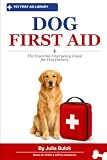 Dog First Aid: The Emergency Guide Every Dog Owner Needs Before the Worst Happens (Pet First Aid Library)