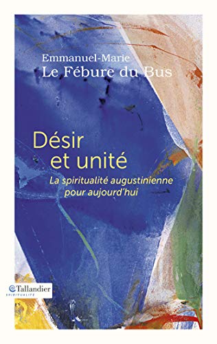 Télécharger Désir et unité: La spiritualité augustinienne pour aujourd'hui Francais PDF