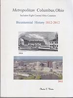 Metropolitan Columbus, Ohio Bicentennial History 1812-2012 (Includes Eight Central Ohio Counties) 0971628955 Book Cover