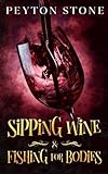 Sipping Wine & Fishing for Bodies: An Abigail Stone Cozy Mystery (Abigail Stone Cozy Mysteries, Band 1)