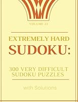 Extremely Hard Sudoku: 300 Very Difficult Sudoku Puzzles with Solutions : Volume 22 1540671305 Book Cover
