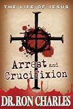 Arrest & Crucifixion: The Life of Jesus Series