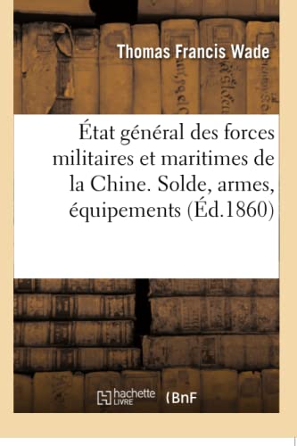 État général des forces militaires et maritimes de la Chine. Solde, armes, équipements: précédé d'une étude sur les rapports commerciaux à établir avec cet empire (French Edition)