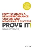 PROVE IT! HOW TO CREATE A HIGH-PERFORMANCE CULTURE AND MEASURABLE SUCCESS