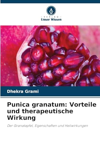 Punica granatum: Vorteile und therapeutische Wirkung: Der Granatapfel, Eigenschaften und Heilwirkungen