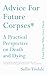 Advice for Future Corpses (and Those Who Love Them): A Practical Perspective on Death and Dying