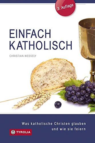 Einfach katholisch: Was katholische Christen glauben und wie sie feiern. Das Wichtigste im Überblick - Der Kirchen-Knigge