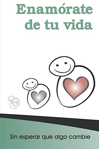 Enamorate De Tu Vida: Sin Cambiar Nada Sino Tu Actitud (Spanish Edition)
