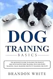 Dog Training Basics: The Beginner's Guide to Raising a Happy Dog with Positive Dog Training. Includes Puppy Training, Crate Training and Potty Training for Puppy
