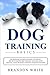 Dog Training Basics: The Beginner's Guide to Raising a Happy Dog with Positive Dog Training. Includes Puppy Training, Crate Training and Potty Training for Puppy