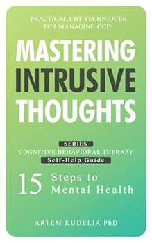 Paperback Mastering Intrusive Thoughts: Practical CBT Techniques for Managing OCD (Cognitive Behavioral Therapy Self-Help Guide: 15 Steps to Mental Health) Book