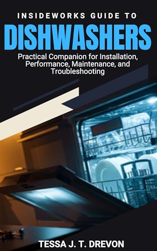 InsideWorks Guide to Dishwashers: Practical Companion for Installation, Performance, Maintenance,